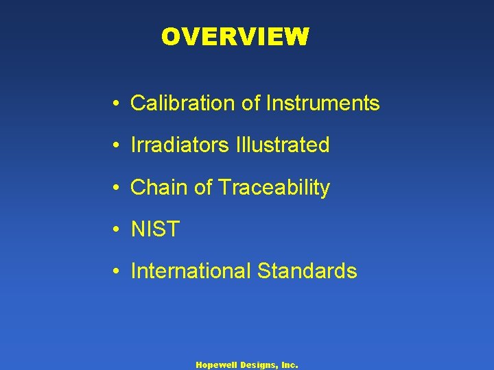OVERVIEW • Calibration of Instruments • Irradiators Illustrated • Chain of Traceability • NIST