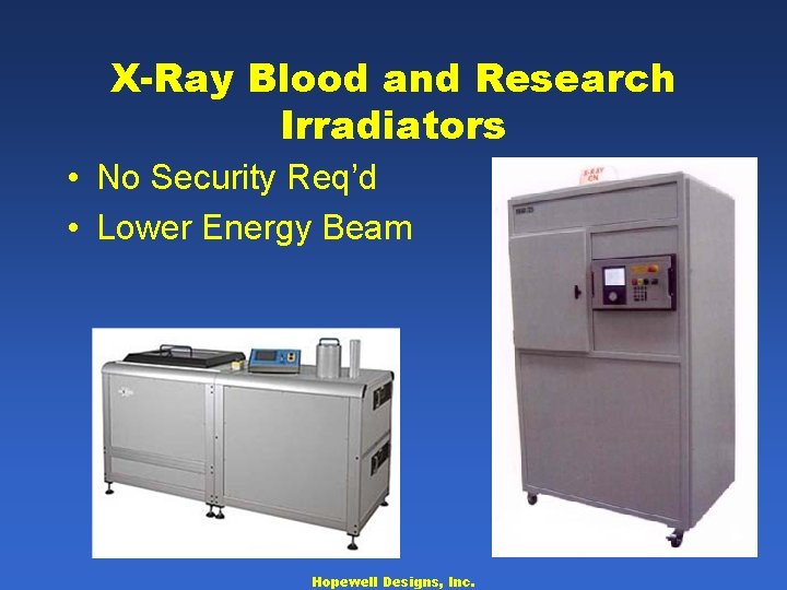 X-Ray Blood and Research Irradiators • No Security Req’d • Lower Energy Beam Hopewell
