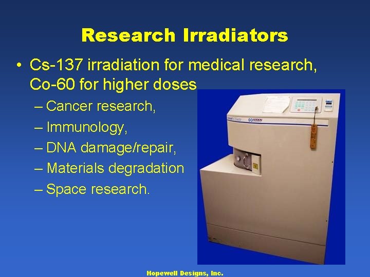 Research Irradiators • Cs-137 irradiation for medical research, Co-60 for higher doses – Cancer