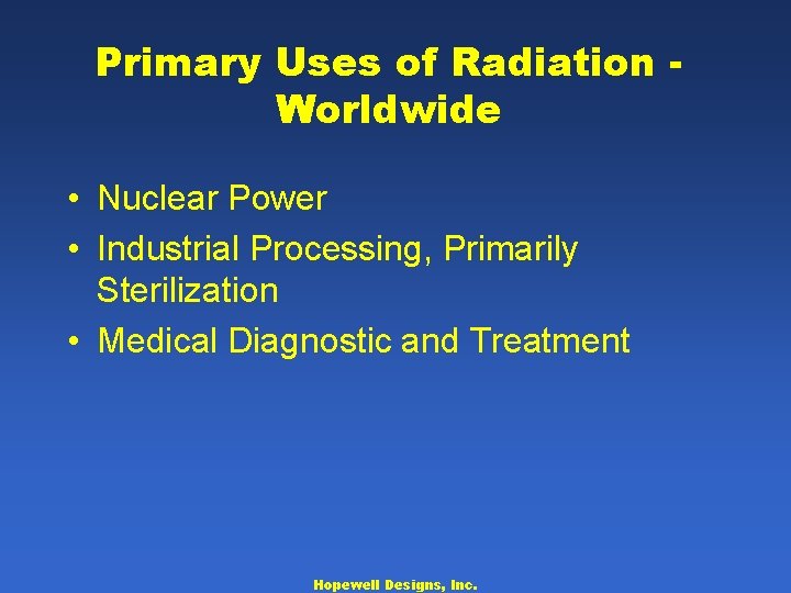 Primary Uses of Radiation Worldwide • Nuclear Power • Industrial Processing, Primarily Sterilization •