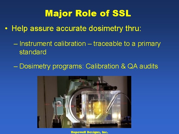 Major Role of SSL • Help assure accurate dosimetry thru: – Instrument calibration –