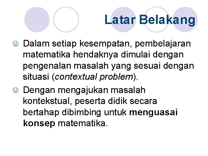 Latar Belakang Dalam setiap kesempatan, pembelajaran matematika hendaknya dimulai dengan pengenalan masalah yang sesuai