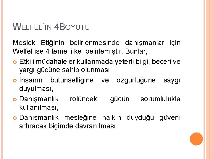 WELFEL’IN 4 BOYUTU Meslek Etiğinin belirlenmesinde danışmanlar için Welfel ise 4 temel ilke belirlemiştir.