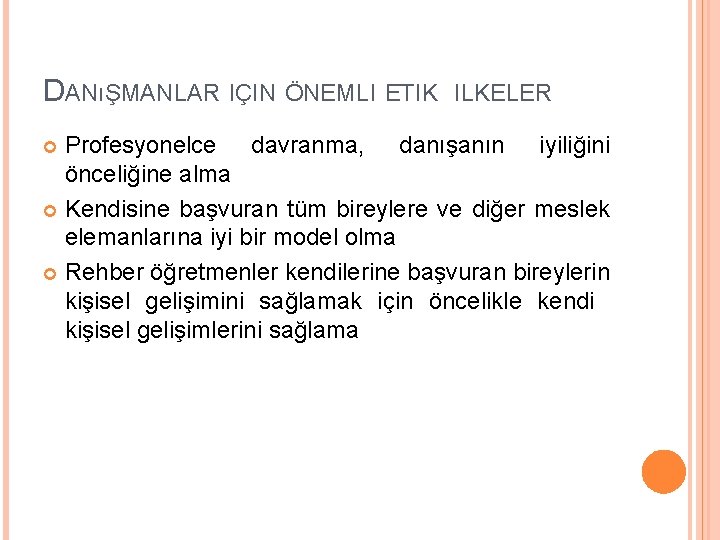 DANıŞMANLAR IÇIN ÖNEMLI ETIK ILKELER Profesyonelce davranma, danışanın iyiliğini önceliğine alma Kendisine başvuran tüm