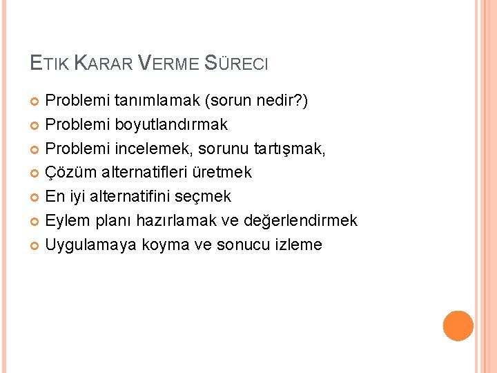 ETIK KARAR VERME SÜRECI Problemi tanımlamak (sorun nedir? ) Problemi boyutlandırmak Problemi incelemek, sorunu
