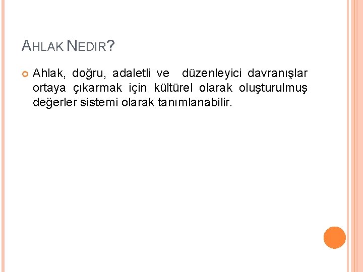 AHLAK NEDIR? Ahlak, doğru, adaletli ve düzenleyici davranışlar ortaya çıkarmak için kültürel olarak oluşturulmuş