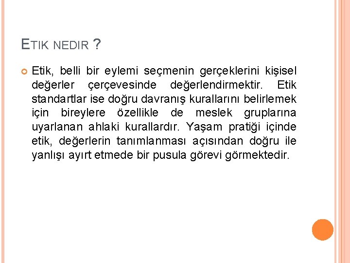 ETIK NEDIR ? Etik, belli bir eylemi seçmenin gerçeklerini kişisel değerler çerçevesinde değerlendirmektir. Etik