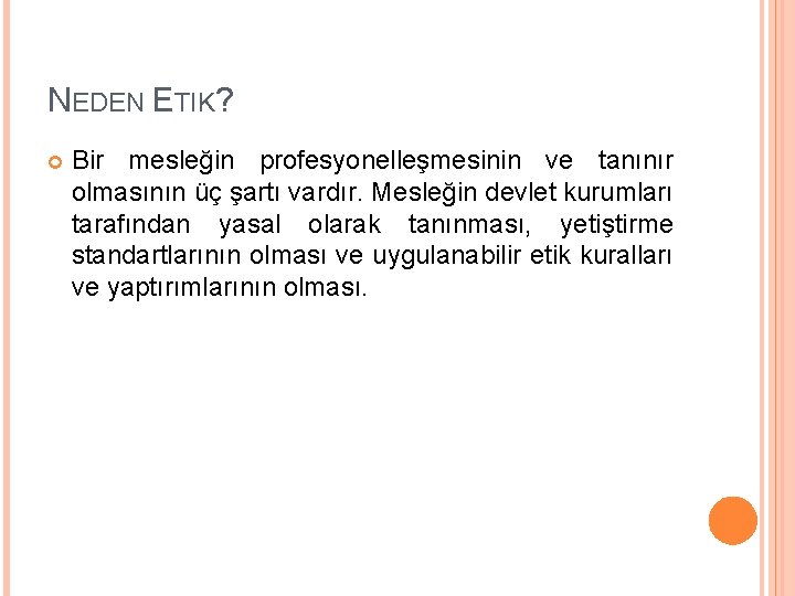 NEDEN ETIK? Bir mesleğin profesyonelleşmesinin ve tanınır olmasının üç şartı vardır. Mesleğin devlet kurumları