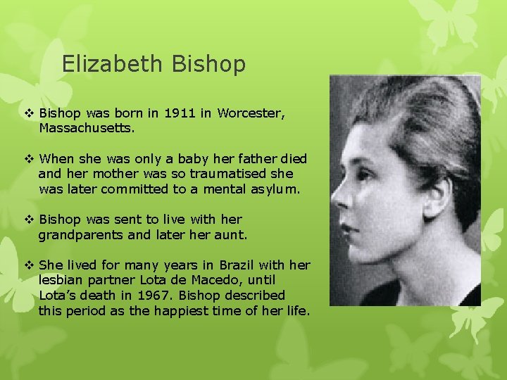 Elizabeth Bishop v Bishop was born in 1911 in Worcester, Massachusetts. v When she