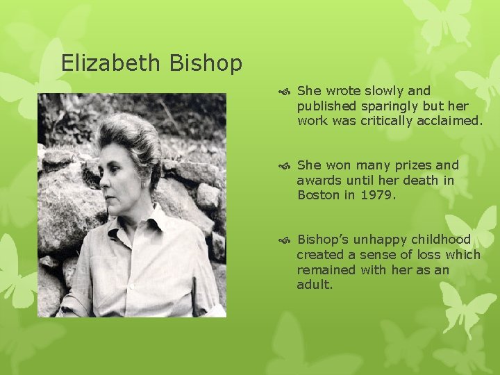 Elizabeth Bishop She wrote slowly and published sparingly but her work was critically acclaimed.