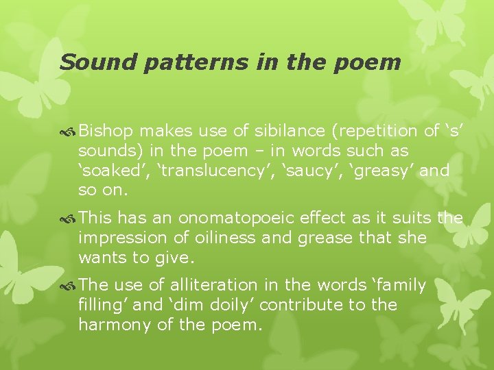 Sound patterns in the poem Bishop makes use of sibilance (repetition of ‘s’ sounds)