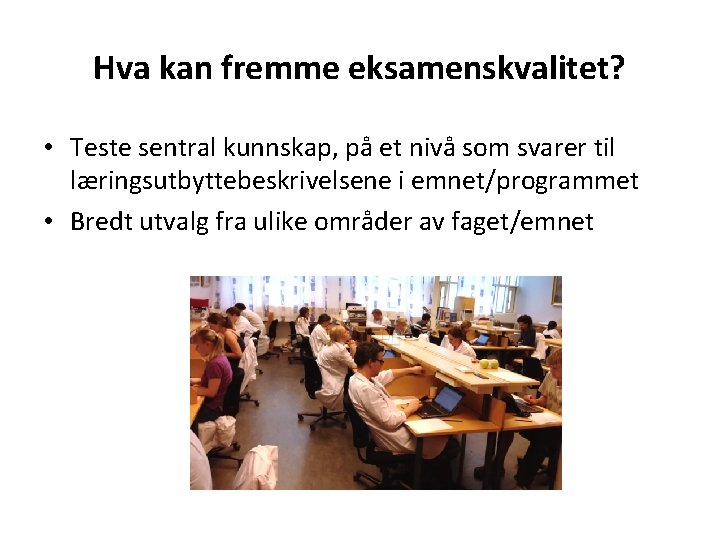 Hva kan fremme eksamenskvalitet? • Teste sentral kunnskap, på et nivå som svarer til