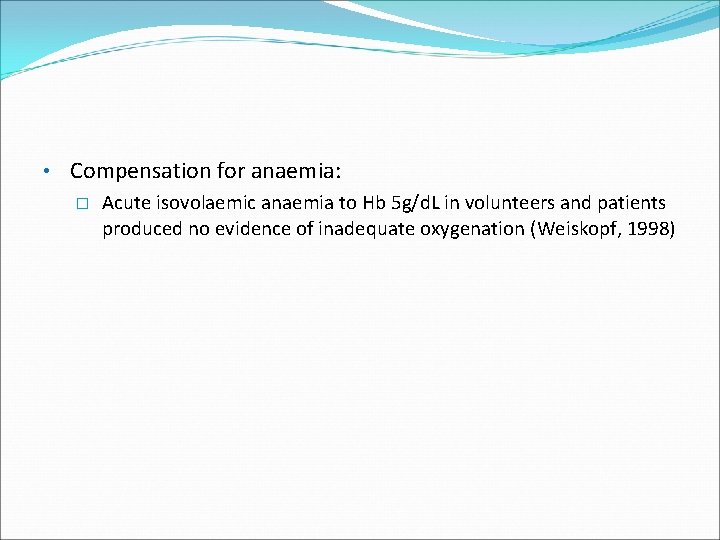  • Compensation for anaemia: � Acute isovolaemic anaemia to Hb 5 g/d. L