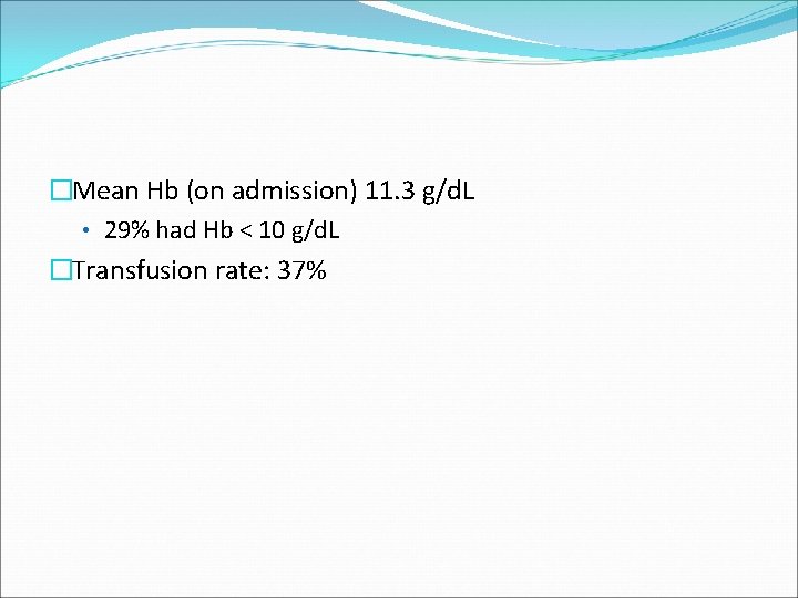 �Mean Hb (on admission) 11. 3 g/d. L • 29% had Hb < 10