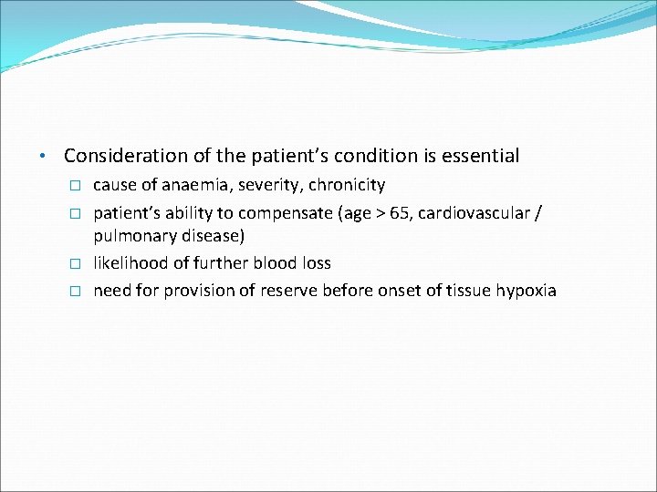  • Consideration of the patient’s condition is essential � cause of anaemia, severity,