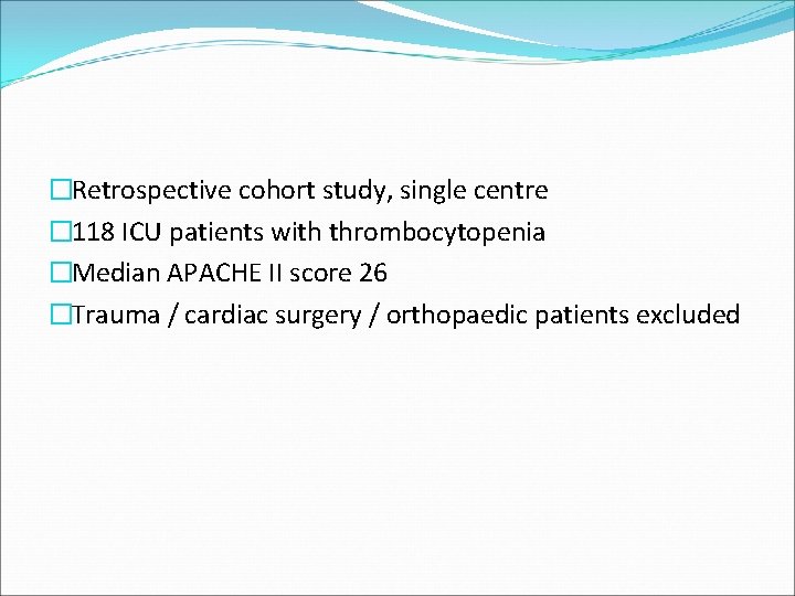 �Retrospective cohort study, single centre � 118 ICU patients with thrombocytopenia �Median APACHE II