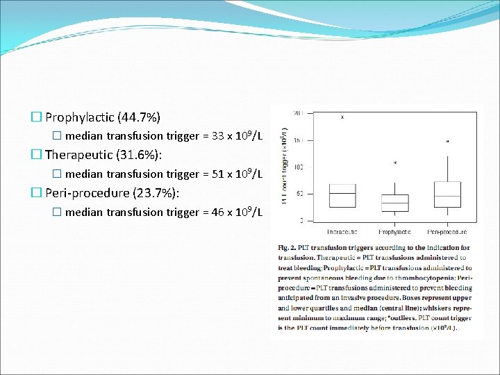 � Prophylactic (44. 7%) � median transfusion trigger = 33 x 109/L � Therapeutic