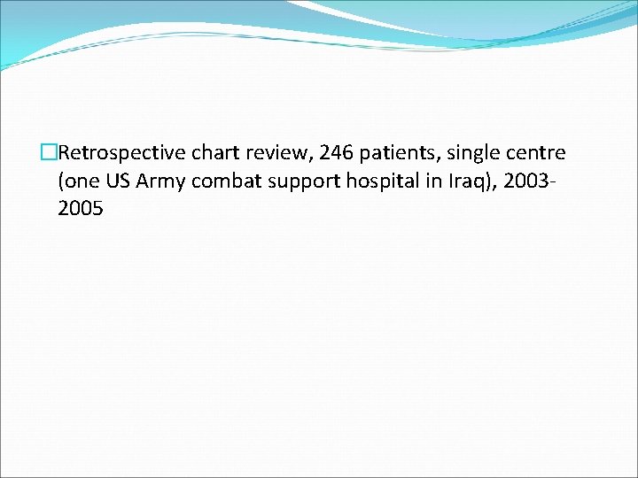 �Retrospective chart review, 246 patients, single centre (one US Army combat support hospital in