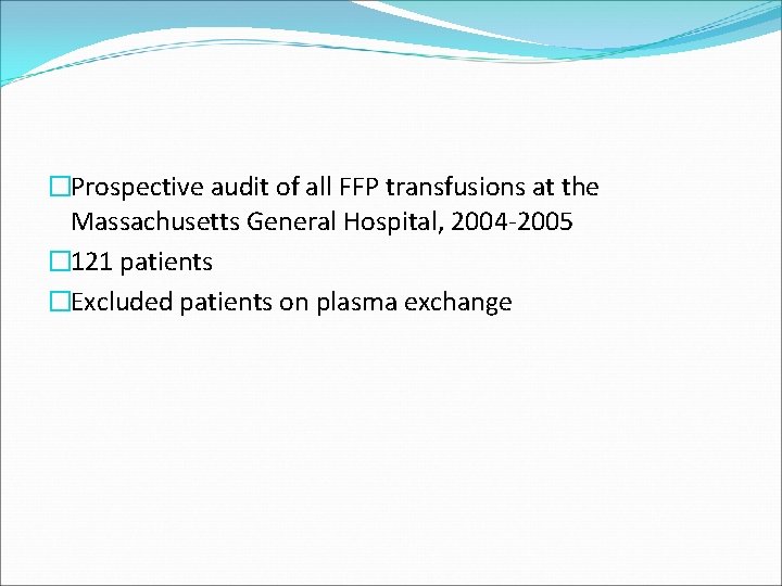 �Prospective audit of all FFP transfusions at the Massachusetts General Hospital, 2004 -2005 �