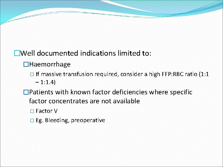 �Well documented indications limited to: �Haemorrhage � If massive transfusion required, consider a high