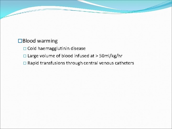�Blood warming � Cold haemagglutinin disease � Large volume of blood infused at >