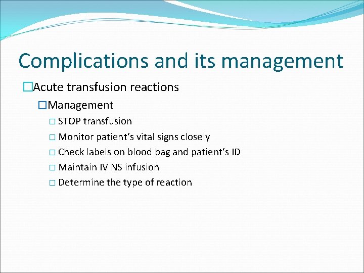 Complications and its management �Acute transfusion reactions �Management � STOP transfusion � Monitor patient’s