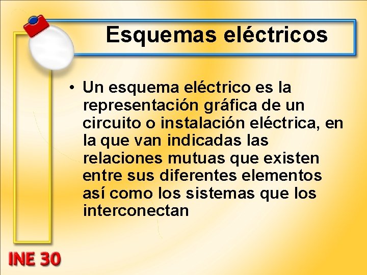 Esquemas eléctricos • Un esquema eléctrico es la representación gráfica de un circuito o