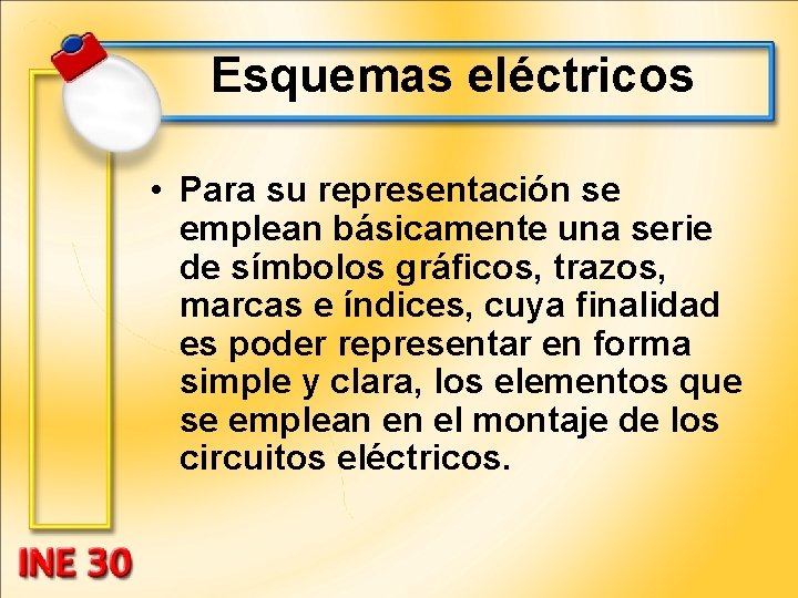 Esquemas eléctricos • Para su representación se emplean básicamente una serie de símbolos gráficos,