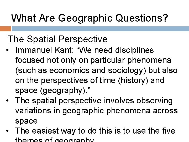 What Are Geographic Questions? The Spatial Perspective • Immanuel Kant: “We need disciplines focused