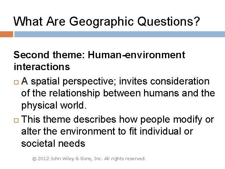 What Are Geographic Questions? Second theme: Human-environment interactions A spatial perspective; invites consideration of