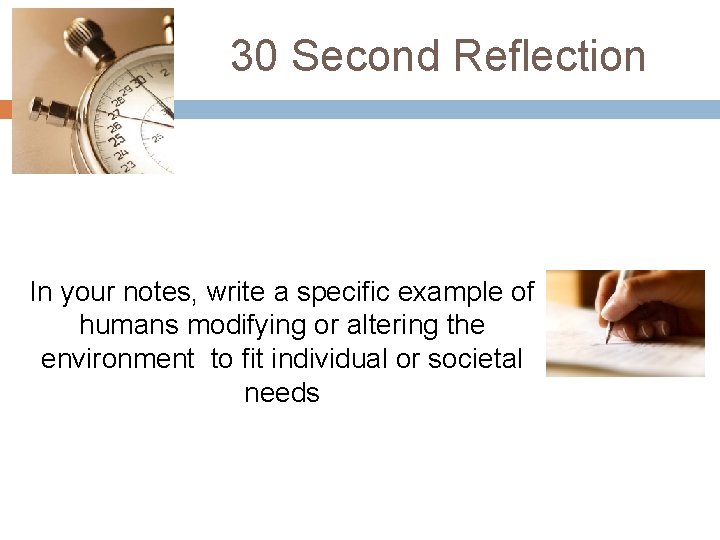 30 Second Reflection In your notes, write a specific example of humans modifying or