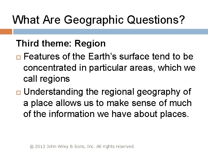 What Are Geographic Questions? Third theme: Region Features of the Earth’s surface tend to