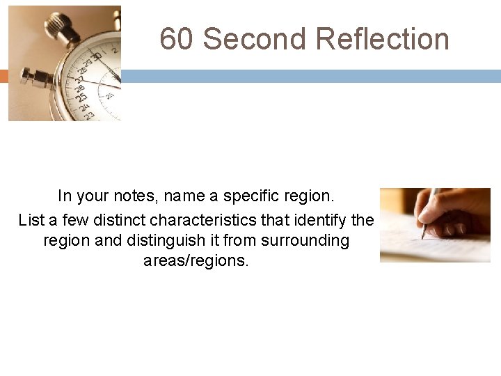 60 Second Reflection In your notes, name a specific region. List a few distinct