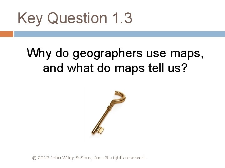 Key Question 1. 3 Why do geographers use maps, and what do maps tell
