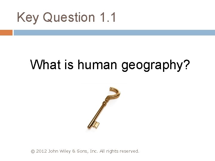 Key Question 1. 1 What is human geography? © 2012 John Wiley & Sons,