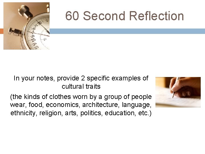 60 Second Reflection In your notes, provide 2 specific examples of cultural traits (the