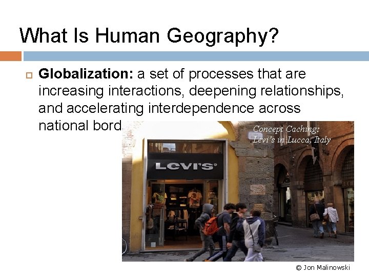 What Is Human Geography? Globalization: a set of processes that are increasing interactions, deepening