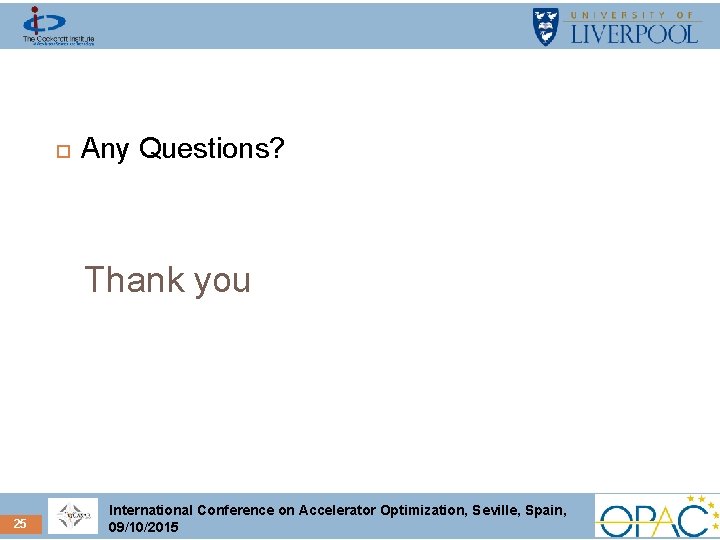 Any Questions? Thank you 25 International Conference on Accelerator Optimization, Seville, Spain, 09/10/2015