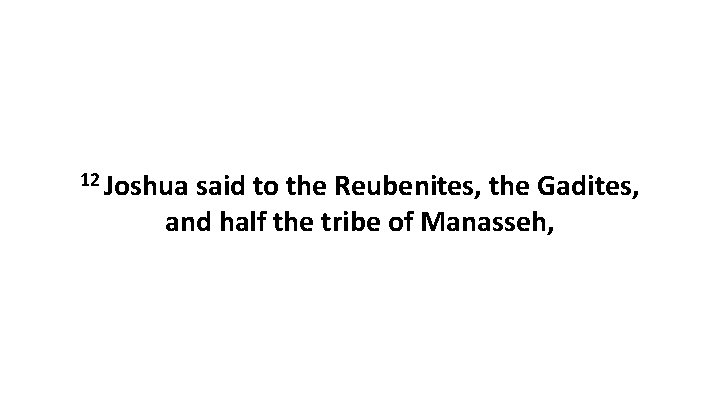 12 Joshua said to the Reubenites, the Gadites, and half the tribe of Manasseh,