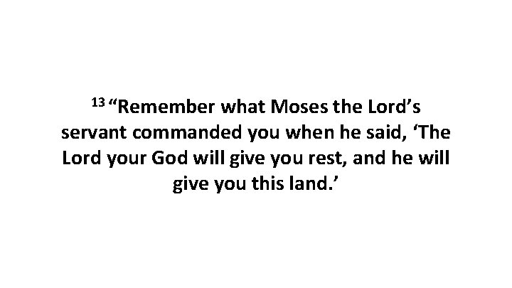 13 “Remember what Moses the Lord’s servant commanded you when he said, ‘The Lord