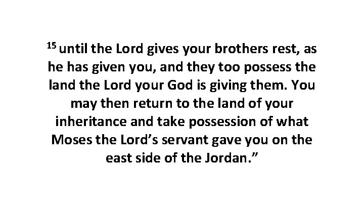 15 until the Lord gives your brothers rest, as he has given you, and