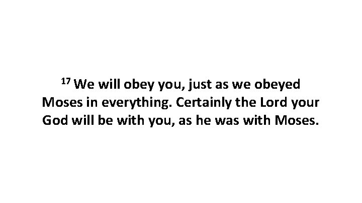 17 We will obey you, just as we obeyed Moses in everything. Certainly the