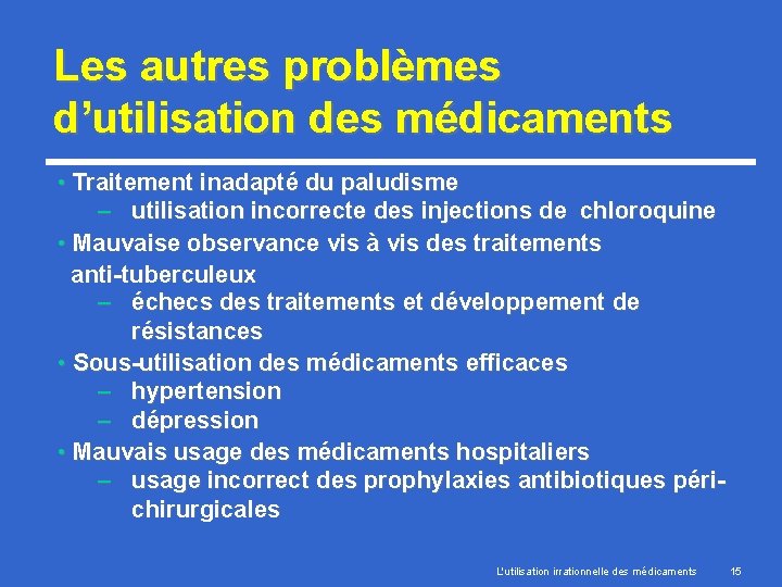 Les autres problèmes d’utilisation des médicaments • Traitement inadapté du paludisme – utilisation incorrecte