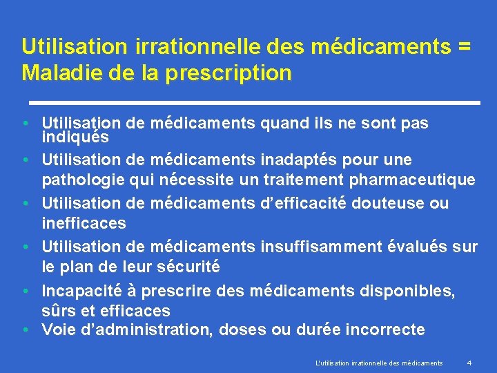 Utilisation irrationnelle des médicaments = Maladie de la prescription • Utilisation de médicaments quand