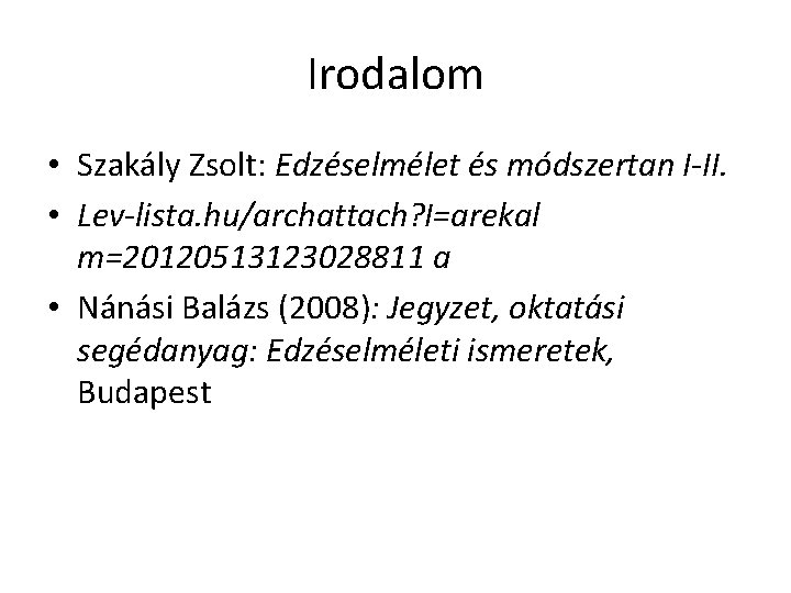 Irodalom • Szakály Zsolt: Edzéselmélet és módszertan I-II. • Lev-lista. hu/archattach? I=arekal m=20120513123028811 a