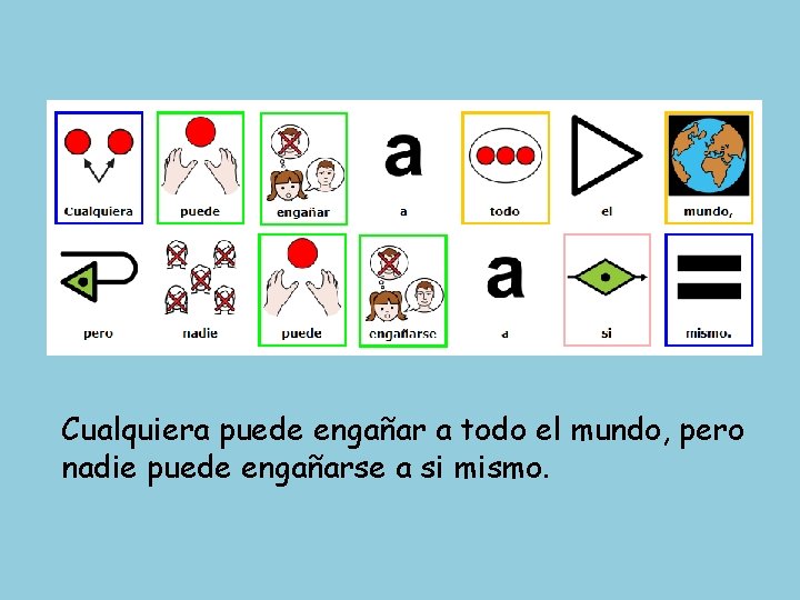 Cualquiera puede engañar a todo el mundo, pero nadie puede engañarse a si mismo.