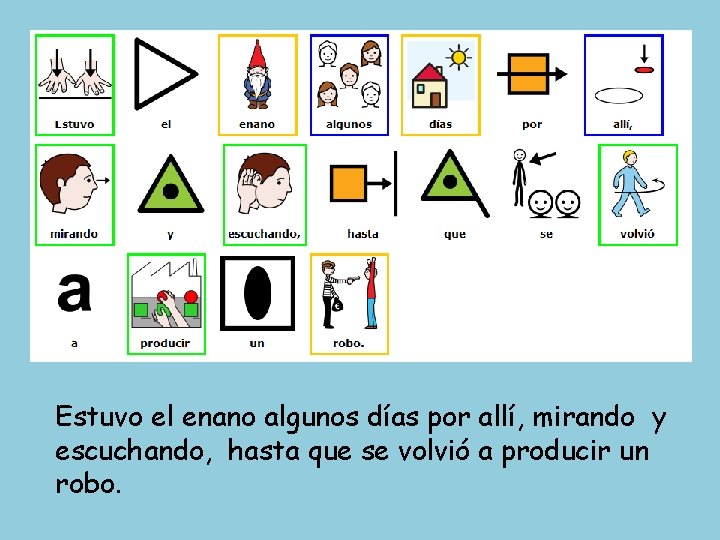 Estuvo el enano algunos días por allí, mirando y escuchando, hasta que se volvió