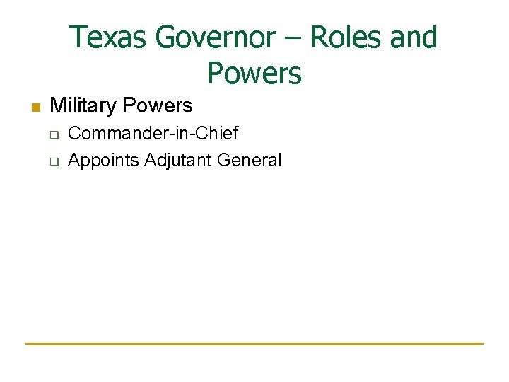 Texas Governor – Roles and Powers n Military Powers q q Commander-in-Chief Appoints Adjutant