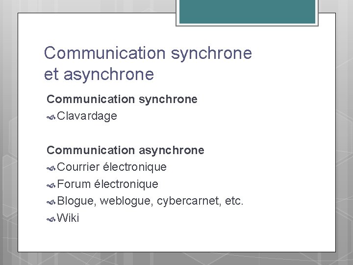 Communication synchrone et asynchrone Communication synchrone Clavardage Communication asynchrone Courrier électronique Forum électronique Blogue,