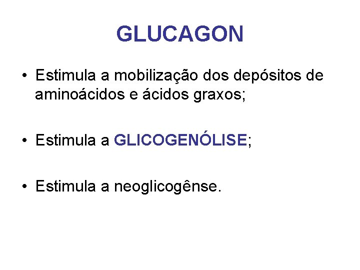 GLUCAGON • Estimula a mobilização dos depósitos de aminoácidos e ácidos graxos; • Estimula